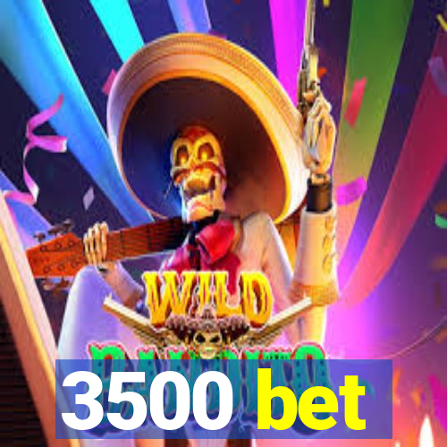 3500 bet